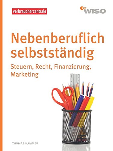 Nebenberuflich Selbstständig: Steuern, Recht, Finanzierung, Marketing ...